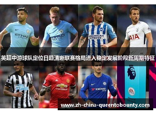 英超中游球队定位日趋清晰联赛格局进入稳定发展阶段新周期特征