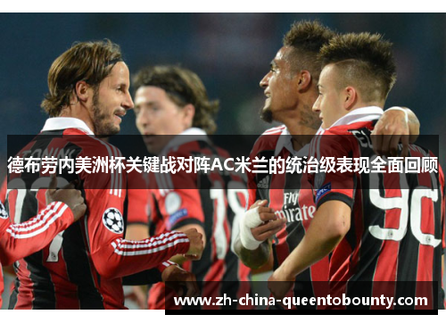 德布劳内美洲杯关键战对阵AC米兰的统治级表现全面回顾