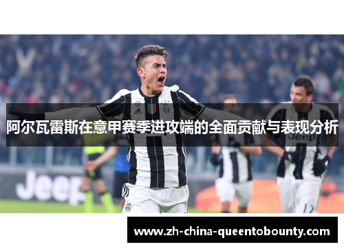 阿尔瓦雷斯在意甲赛季进攻端的全面贡献与表现分析 阿尔瓦雷斯在意甲赛季进攻端的全面贡献与表现分析