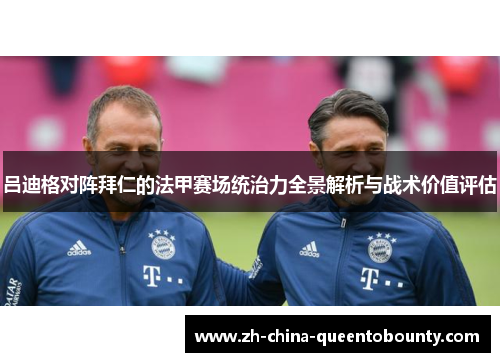 吕迪格对阵拜仁的法甲赛场统治力全景解析与战术价值评估