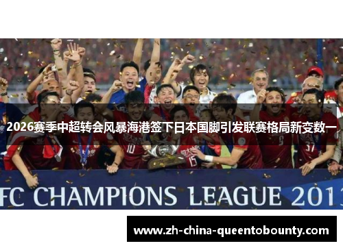 2026赛季中超转会风暴海港签下日本国脚引发联赛格局新变数一 2026赛季中超转会风暴海港签下日本国脚引发联赛格局新变数一
