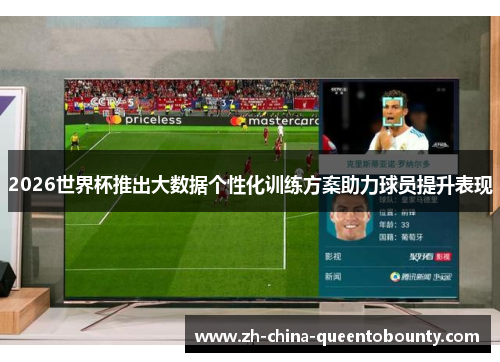 2026世界杯推出大数据个性化训练方案助力球员提升表现