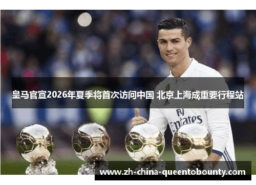 皇马官宣2026年夏季将首次访问中国 北京上海成重要行程站