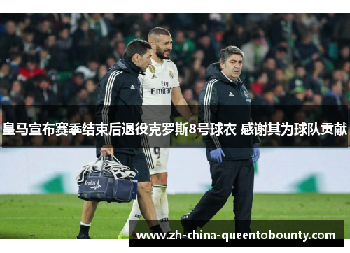 皇马宣布赛季结束后退役克罗斯8号球衣 感谢其为球队贡献